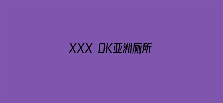 XXX OK亚洲厕所撒尿电影封面图